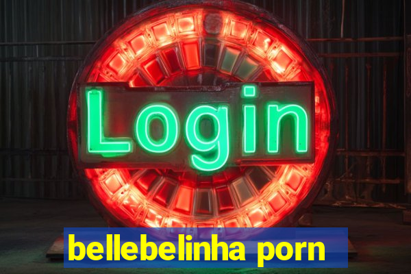 bellebelinha porn